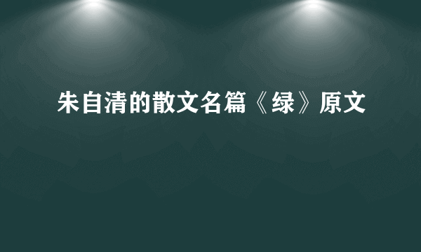 朱自清的散文名篇《绿》原文