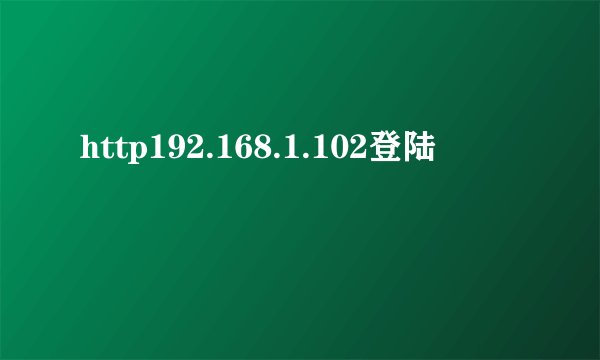 http192.168.1.102登陆