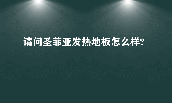 请问圣菲亚发热地板怎么样?