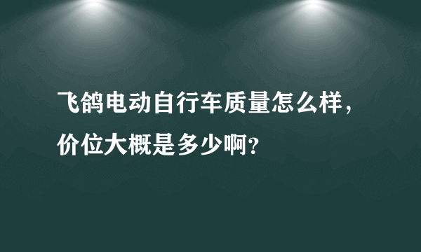 飞鸽电动自行车质量怎么样，价位大概是多少啊？