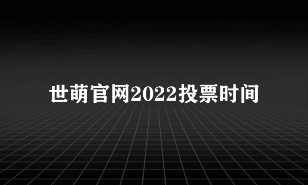 世萌官网2022投票时间