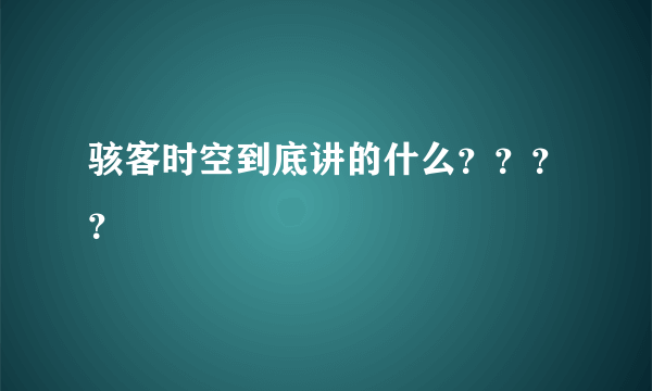 骇客时空到底讲的什么？？？？