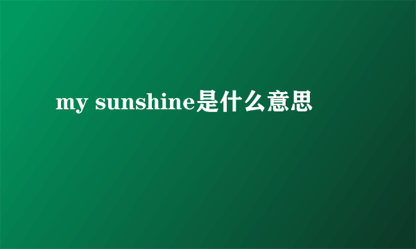 my sunshine是什么意思