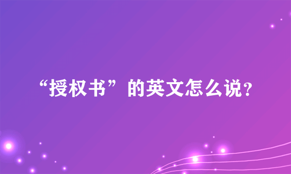 “授权书”的英文怎么说？