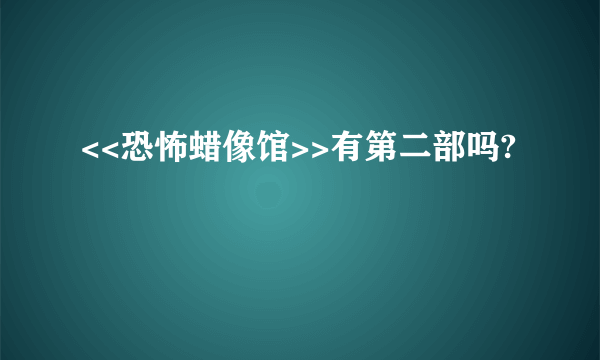 <<恐怖蜡像馆>>有第二部吗?