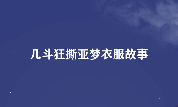 几斗狂撕亚梦衣服故事