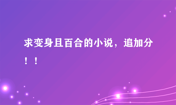 求变身且百合的小说，追加分！！