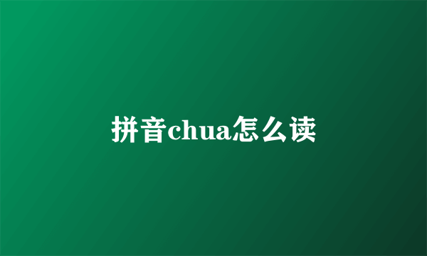 拼音chua怎么读