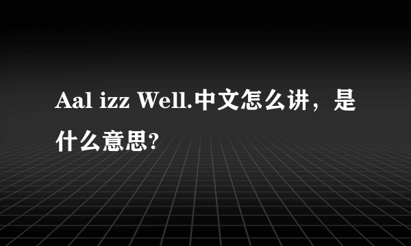 Aal izz Well.中文怎么讲，是什么意思?