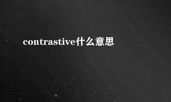 contrastive什么意思