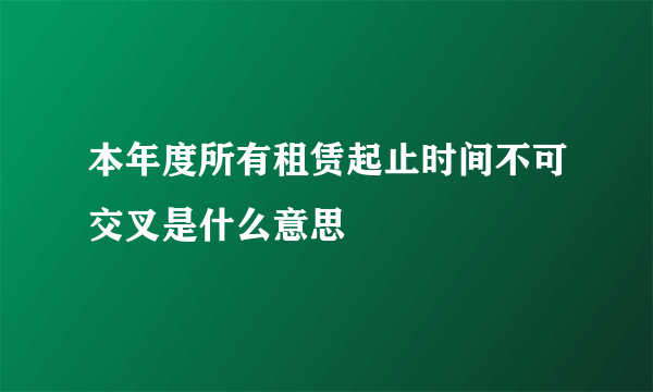 本年度所有租赁起止时间不可交叉是什么意思