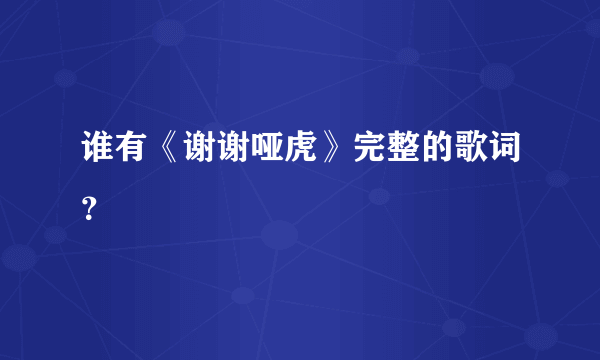 谁有《谢谢哑虎》完整的歌词？