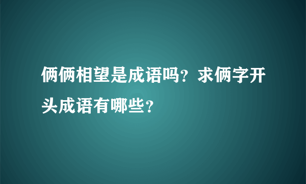 俩俩相望是成语吗？求俩字开头成语有哪些？