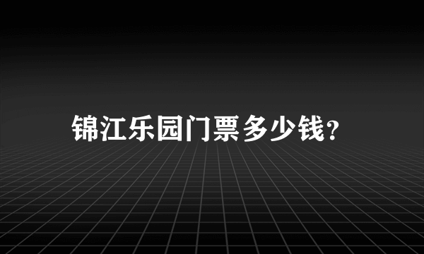 锦江乐园门票多少钱？