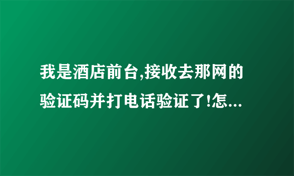 我是酒店前台,接收去那网的验证码并打电话验证了!怎么样知道是不是钱到账了