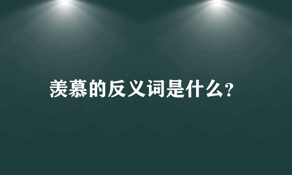 羡慕的反义词是什么？