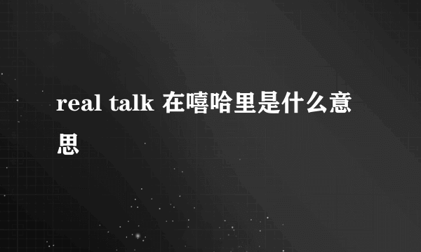 real talk 在嘻哈里是什么意思