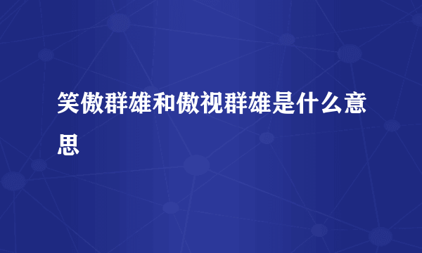 笑傲群雄和傲视群雄是什么意思