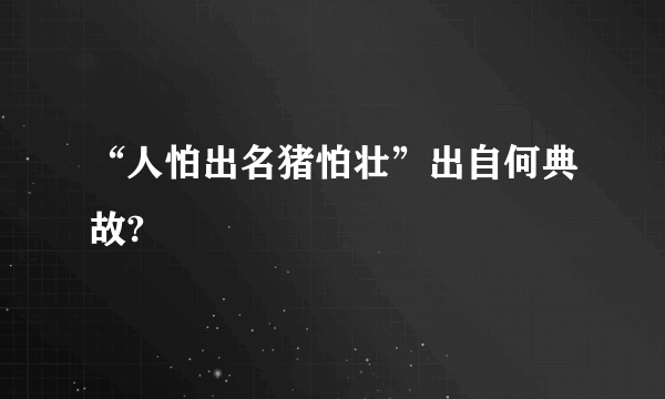 “人怕出名猪怕壮”出自何典故?