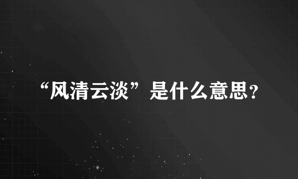 “风清云淡”是什么意思？