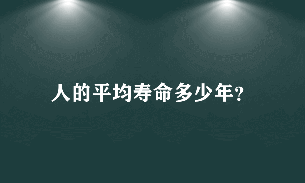 人的平均寿命多少年？