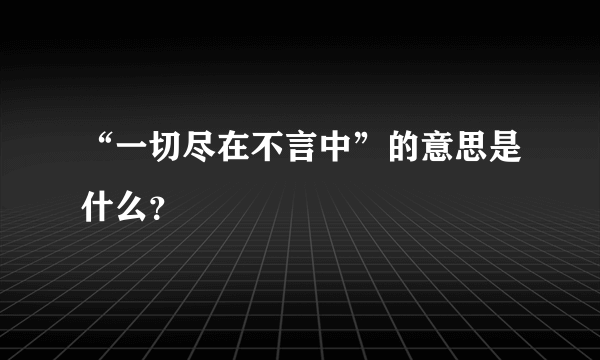 “一切尽在不言中”的意思是什么？