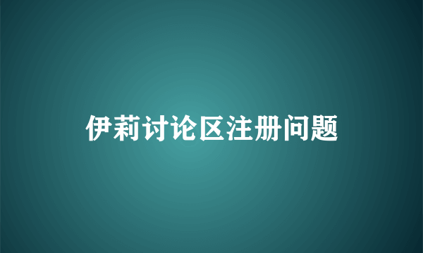 伊莉讨论区注册问题