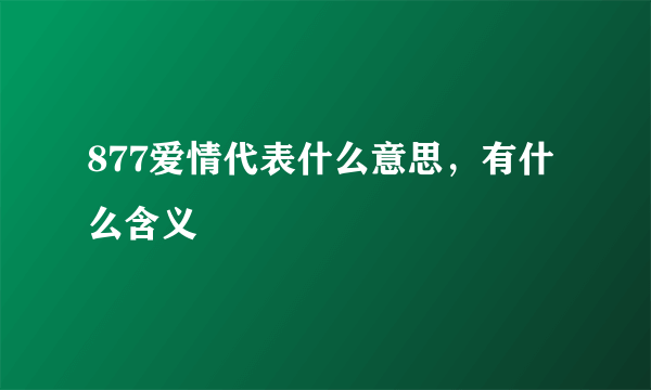 877爱情代表什么意思，有什么含义