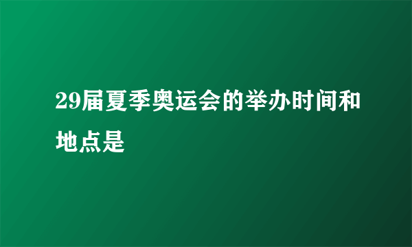 29届夏季奥运会的举办时间和地点是