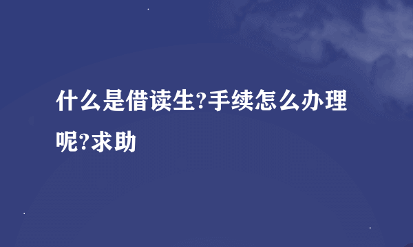 什么是借读生?手续怎么办理呢?求助