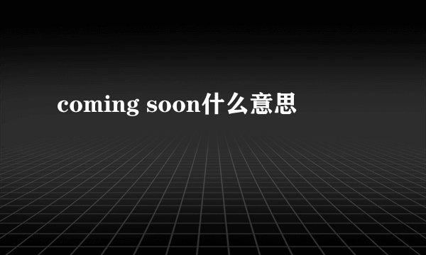 coming soon什么意思