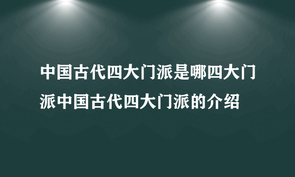 中国古代四大门派是哪四大门派中国古代四大门派的介绍