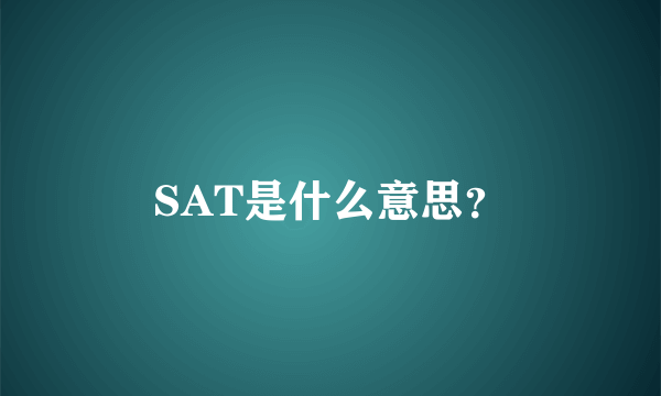 SAT是什么意思？