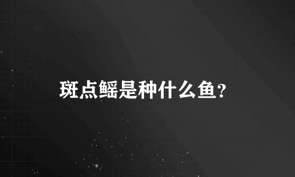 斑点鳐是种什么鱼？