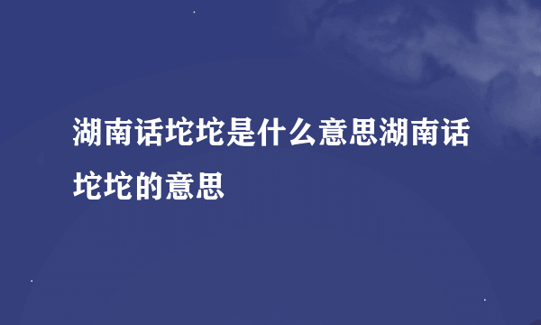 湖南话坨坨是什么意思湖南话坨坨的意思