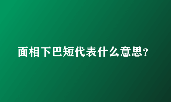 面相下巴短代表什么意思？