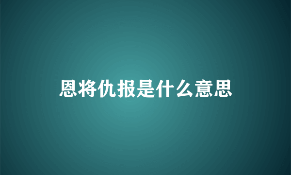 恩将仇报是什么意思