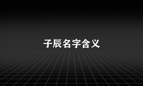 子辰名字含义