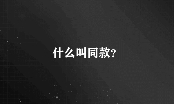 什么叫同款？