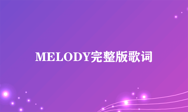 MELODY完整版歌词