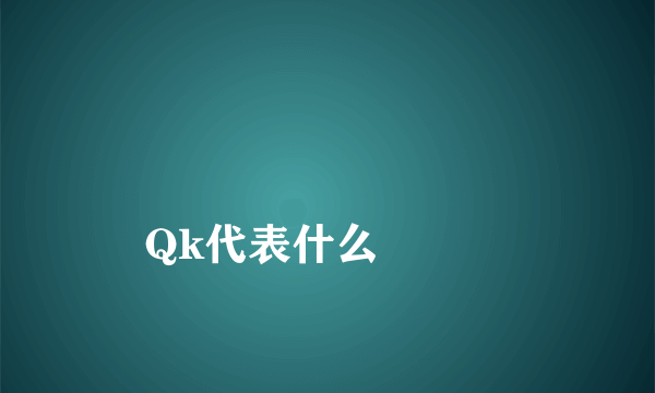 
Qk代表什么

