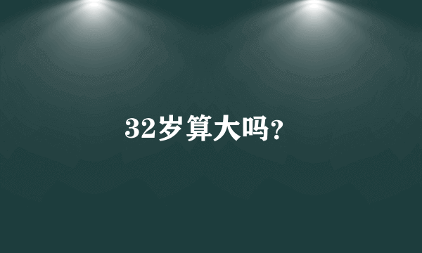 32岁算大吗？