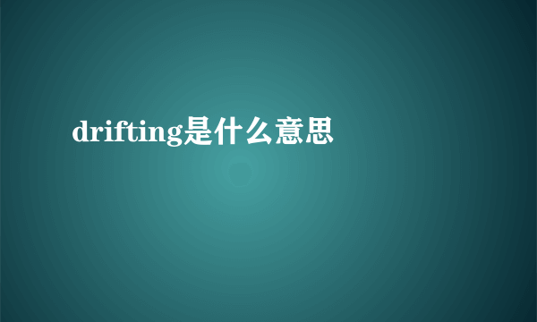 drifting是什么意思