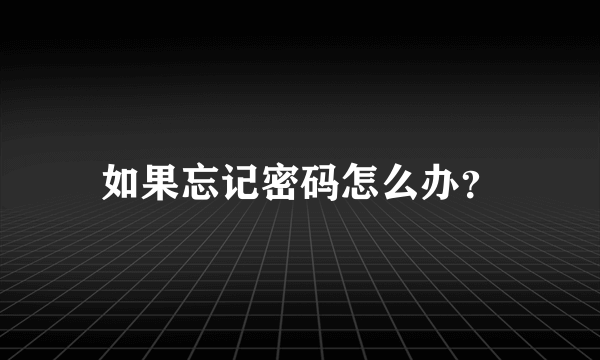 如果忘记密码怎么办？