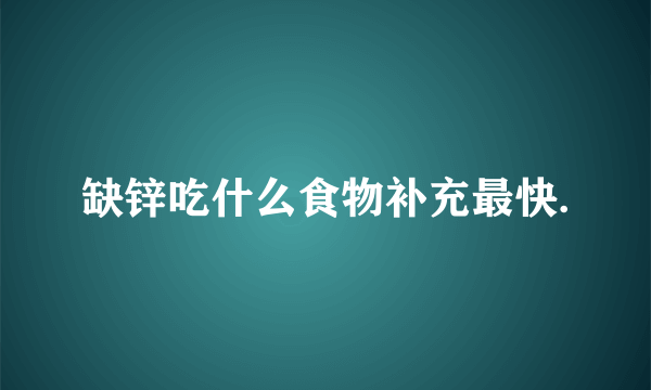 缺锌吃什么食物补充最快.