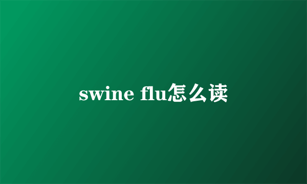 swine flu怎么读