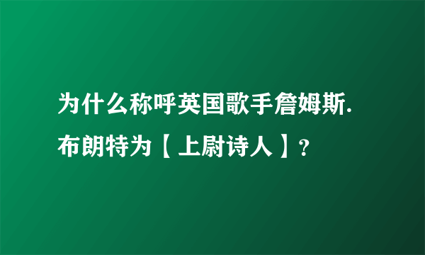 为什么称呼英国歌手詹姆斯.布朗特为【上尉诗人】？