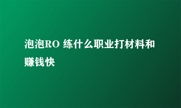 泡泡RO 练什么职业打材料和赚钱快