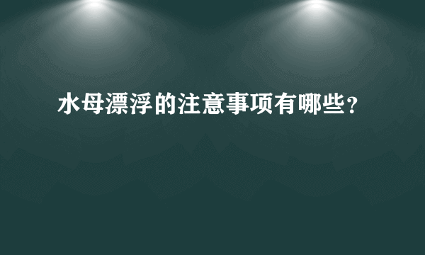 水母漂浮的注意事项有哪些？