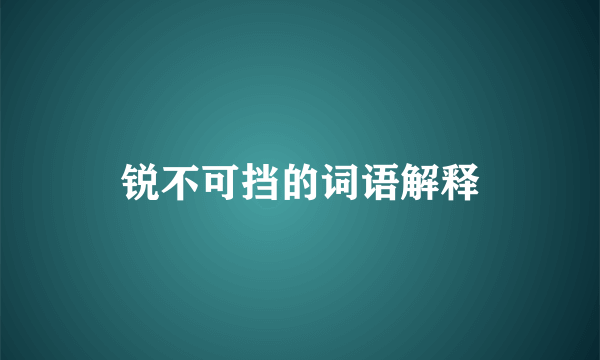 锐不可挡的词语解释